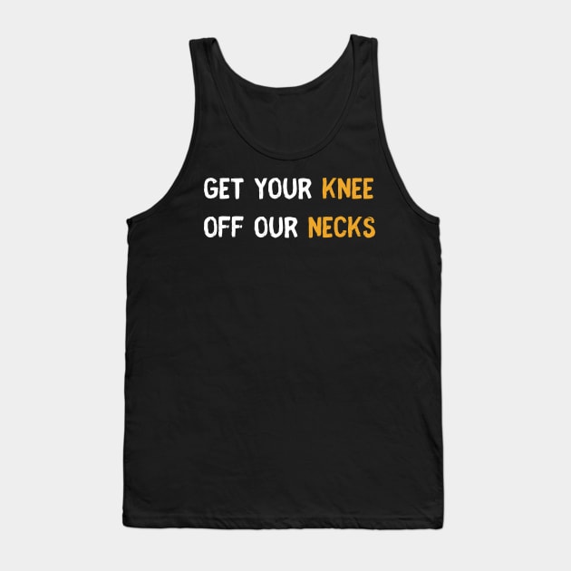 Get your knee off our necks t shirt Tank Top by SheMayKeL